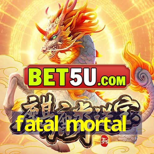 fatal mortal